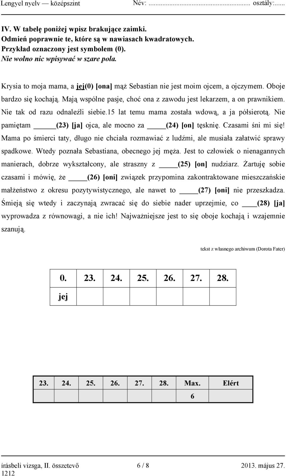 Nie tak od razu odnaleźli siebie.15 lat temu mama została wdową, a ja półsierotą. Nie pamiętam (23) [ja] ojca, ale mocno za (24) [on] tęsknię. Czasami śni mi się!