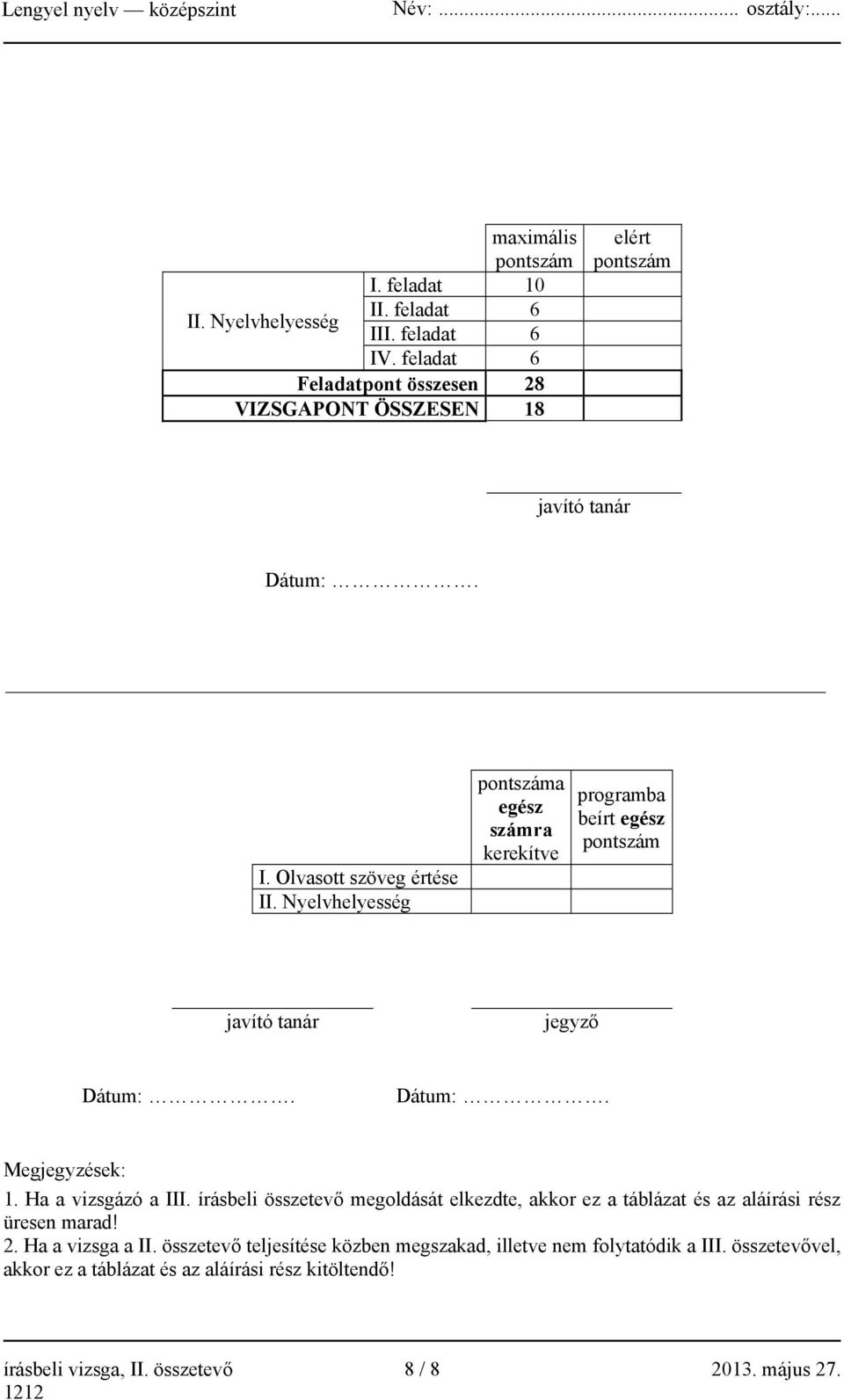 Nyelvhelyesség pontszáma egész számra kerekítve programba beírt egész pontszám javító tanár jegyző Dátum:. Dátum:. Megjegyzések: 1. Ha a vizsgázó a III.