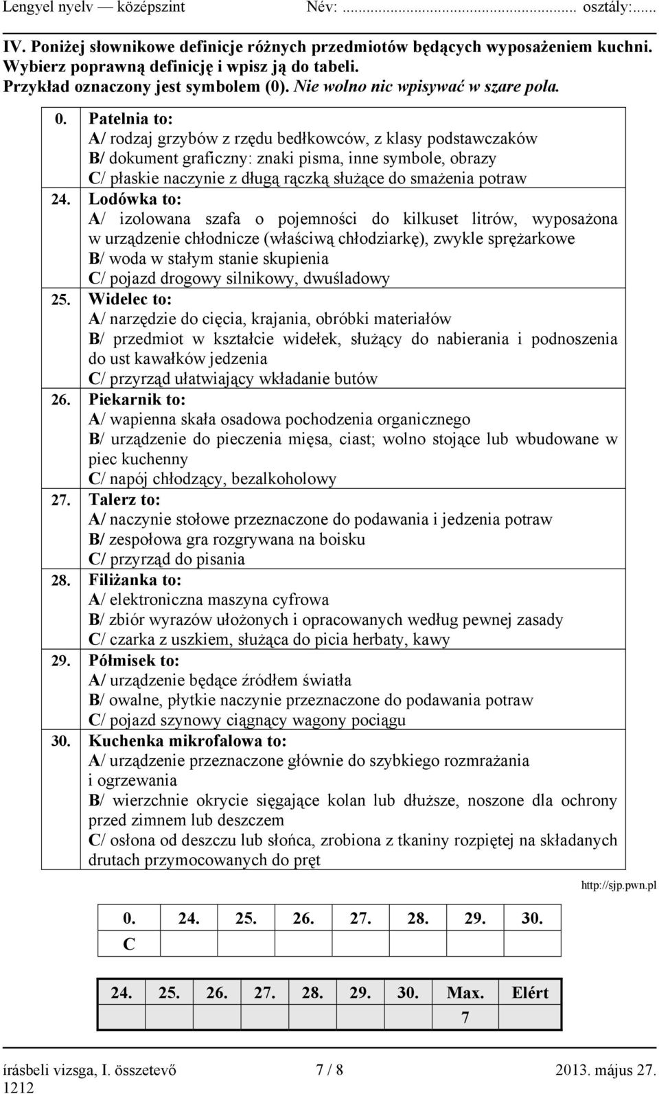 Patelnia to: A/ rodzaj grzybów z rzędu bedłkowców, z klasy podstawczaków B/ dokument graficzny: znaki pisma, inne symbole, obrazy C/ płaskie naczynie z długą rączką służące do smażenia potraw 24.