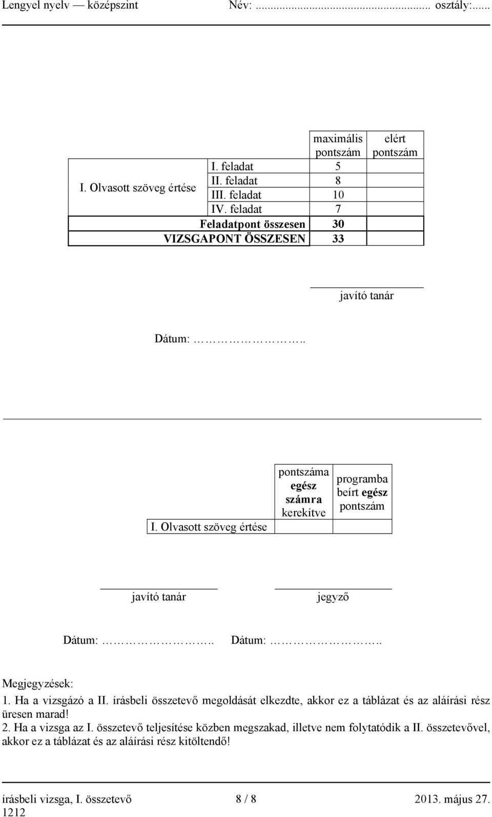 Olvasott szöveg értése pontszáma egész számra kerekítve programba beírt egész pontszám javító tanár jegyző Dátum:.. Dátum:.. Megjegyzések: 1. Ha a vizsgázó a II.