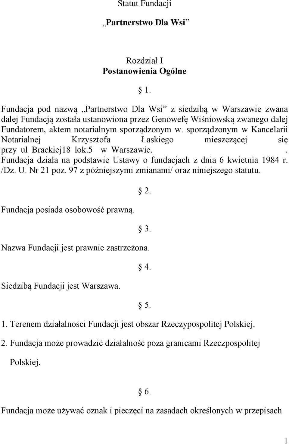 sporządzonym w Kancelarii Notarialnej Krzysztofa Łaskiego mieszczącej się przy ul Brackiej18 lok.5 w Warszawie.. Fundacja działa na podstawie Ustawy o fundacjach z dnia 6 kwietnia 1984 r. /Dz. U. Nr 21 poz.