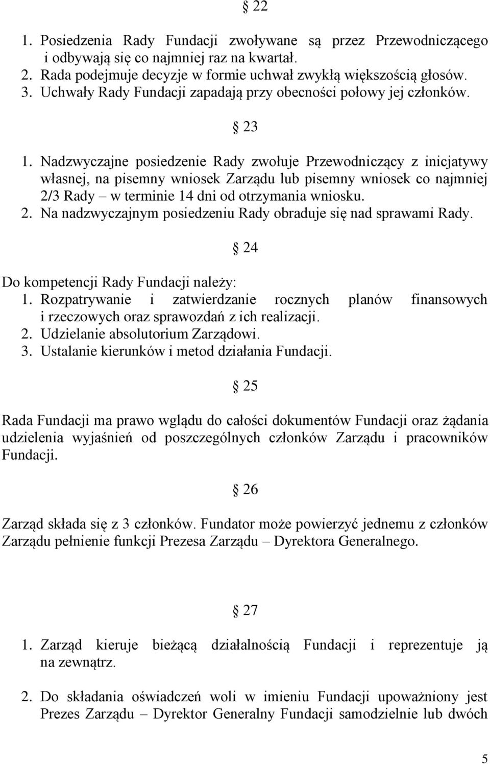 Nadzwyczajne posiedzenie Rady zwołuje Przewodniczący z inicjatywy własnej, na pisemny wniosek Zarządu lub pisemny wniosek co najmniej 2/