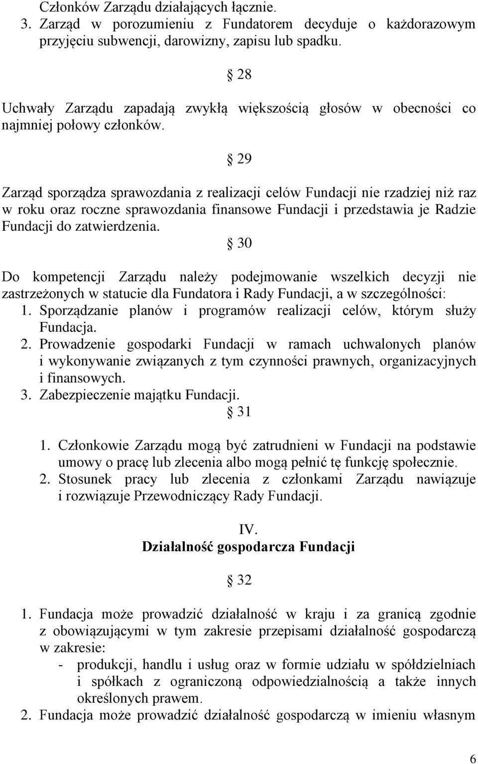 29 Zarząd sporządza sprawozdania z realizacji celów Fundacji nie rzadziej niż raz w roku oraz roczne sprawozdania finansowe Fundacji i przedstawia je Radzie Fundacji do zatwierdzenia.