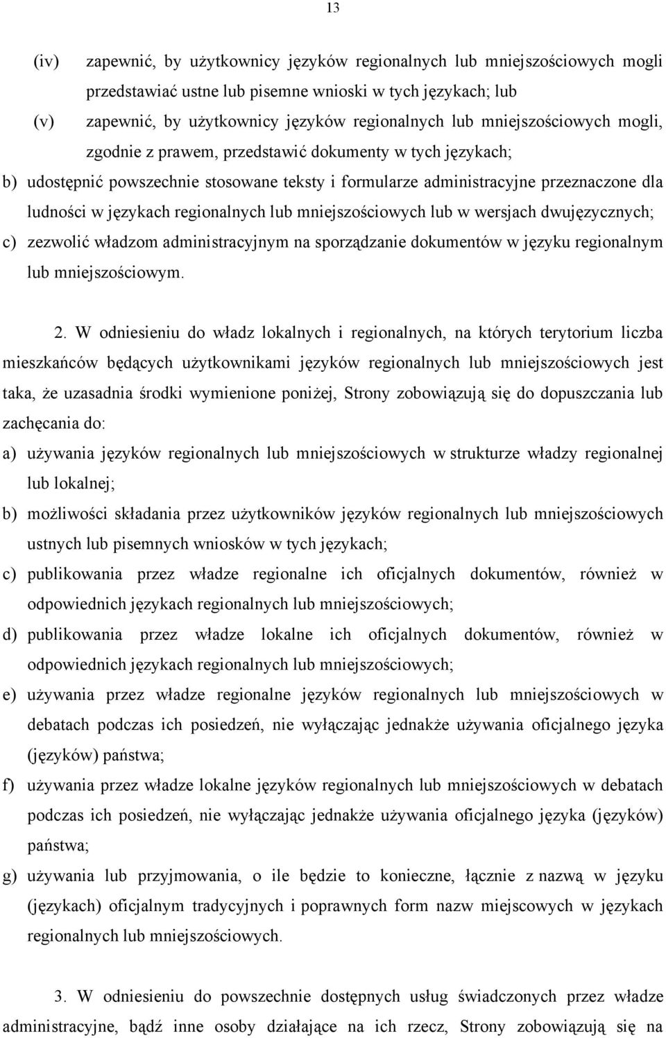 regionalnych lub mniejszościowych lub w wersjach dwujęzycznych; c) zezwolić władzom administracyjnym na sporządzanie dokumentów w języku regionalnym lub mniejszościowym. 2.