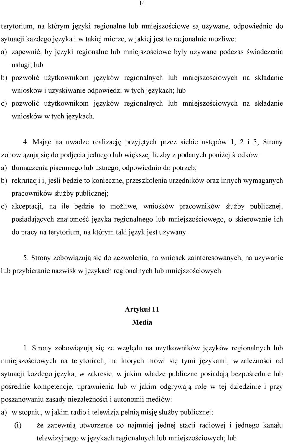 językach; lub c) pozwolić użytkownikom języków regionalnych lub mniejszościowych na składanie wniosków w tych językach. 4.