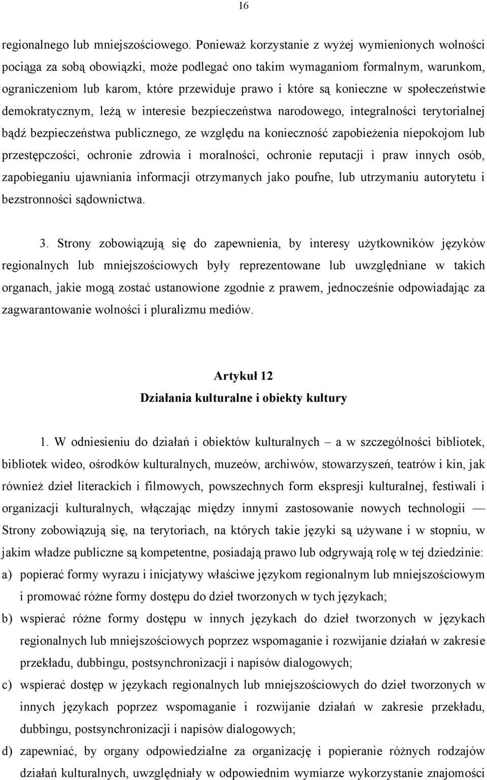 konieczne w społeczeństwie demokratycznym, leżą w interesie bezpieczeństwa narodowego, integralności terytorialnej bądź bezpieczeństwa publicznego, ze względu na konieczność zapobieżenia niepokojom