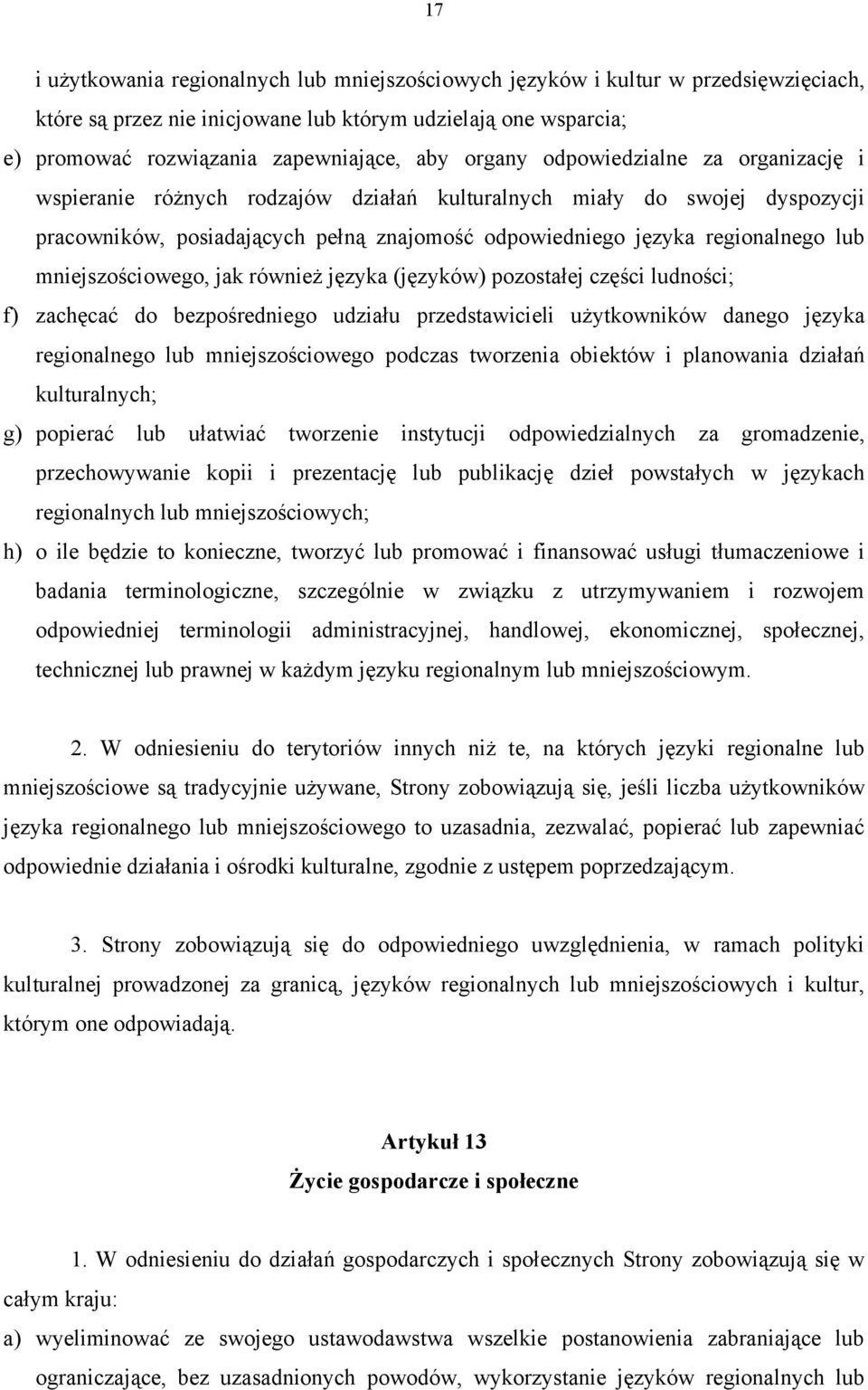 mniejszościowego, jak również języka (języków) pozostałej części ludności; f) zachęcać do bezpośredniego udziału przedstawicieli użytkowników danego języka regionalnego lub mniejszościowego podczas