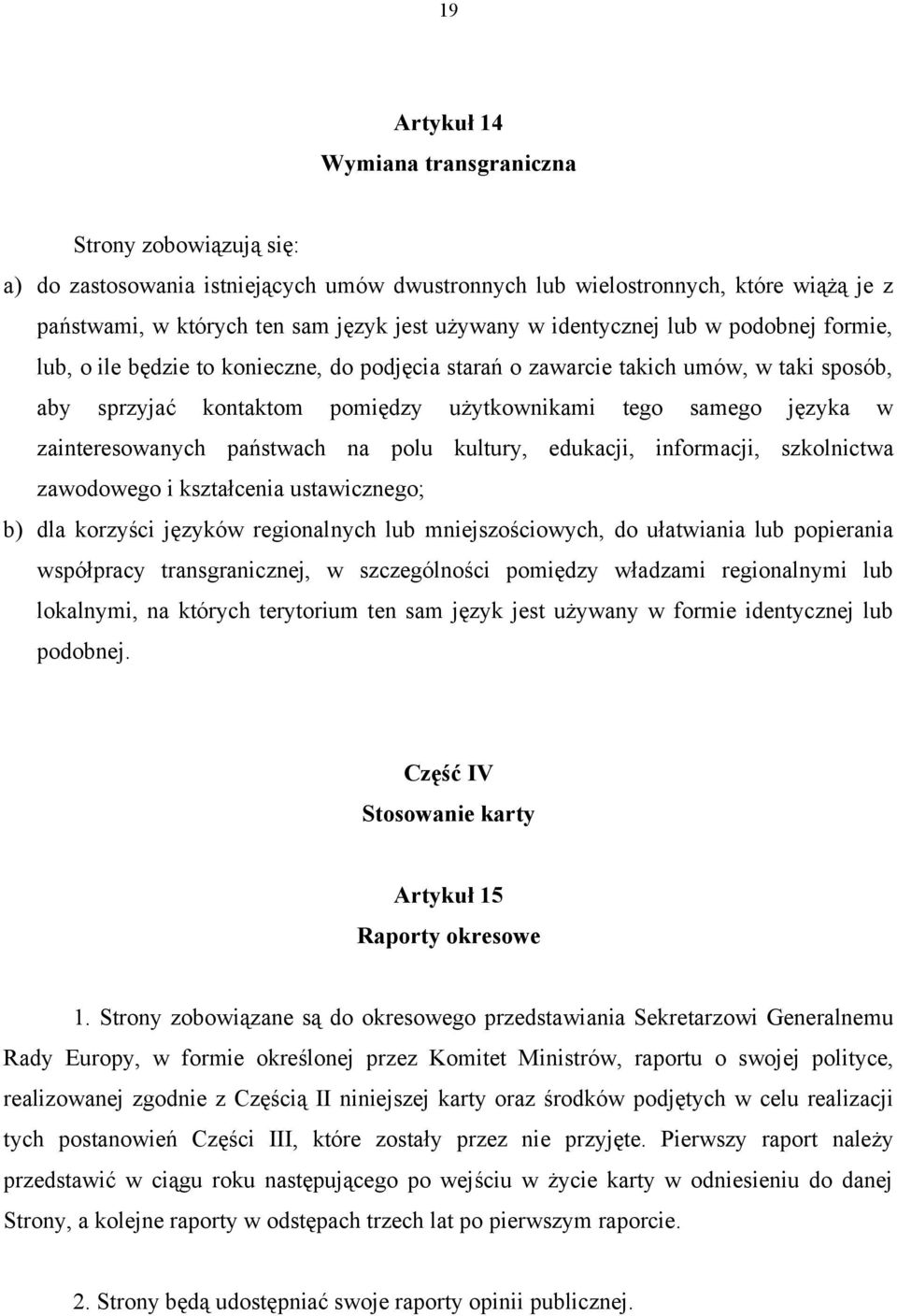 zainteresowanych państwach na polu kultury, edukacji, informacji, szkolnictwa zawodowego i kształcenia ustawicznego; b) dla korzyści języków regionalnych lub mniejszościowych, do ułatwiania lub