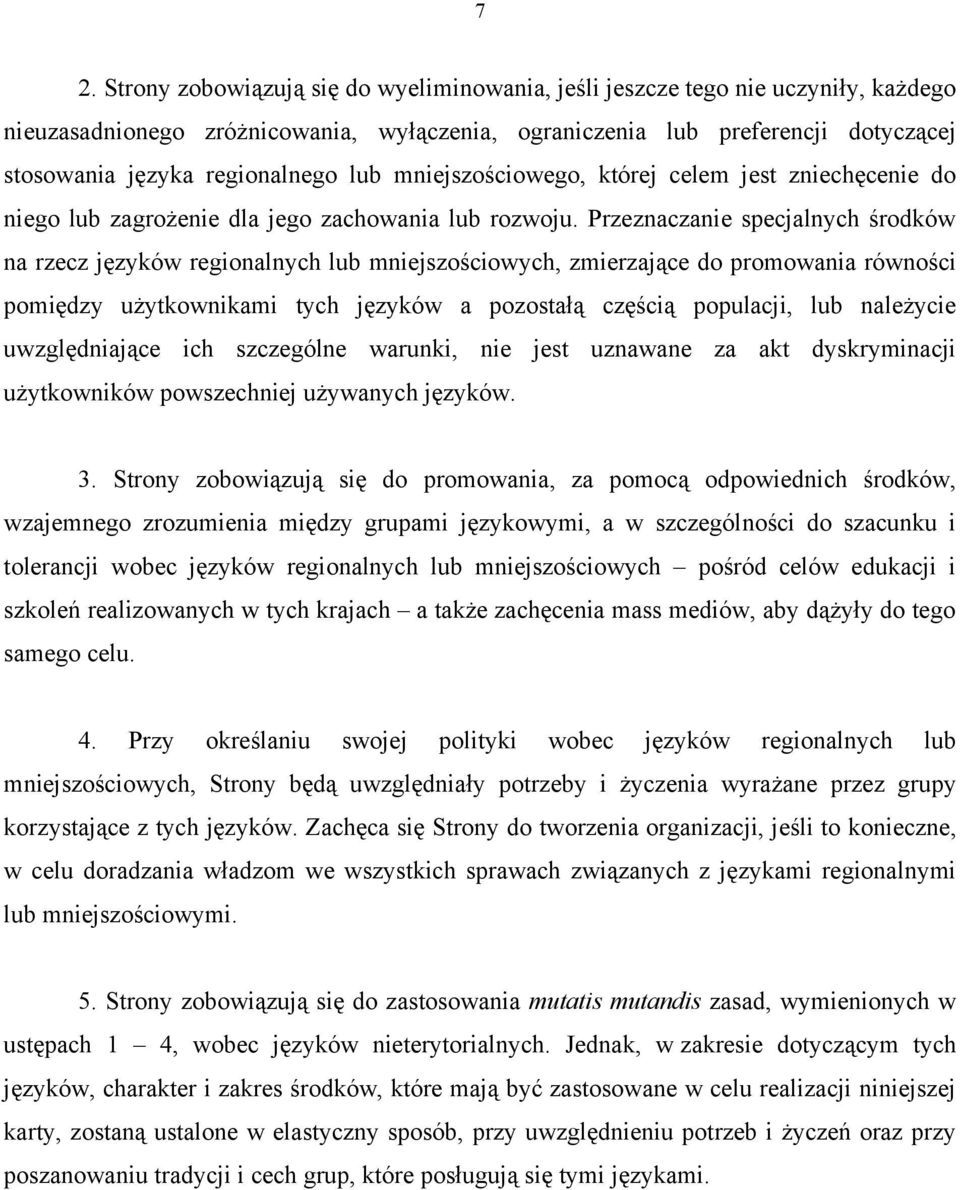 Przeznaczanie specjalnych środków na rzecz języków regionalnych lub mniejszościowych, zmierzające do promowania równości pomiędzy użytkownikami tych języków a pozostałą częścią populacji, lub