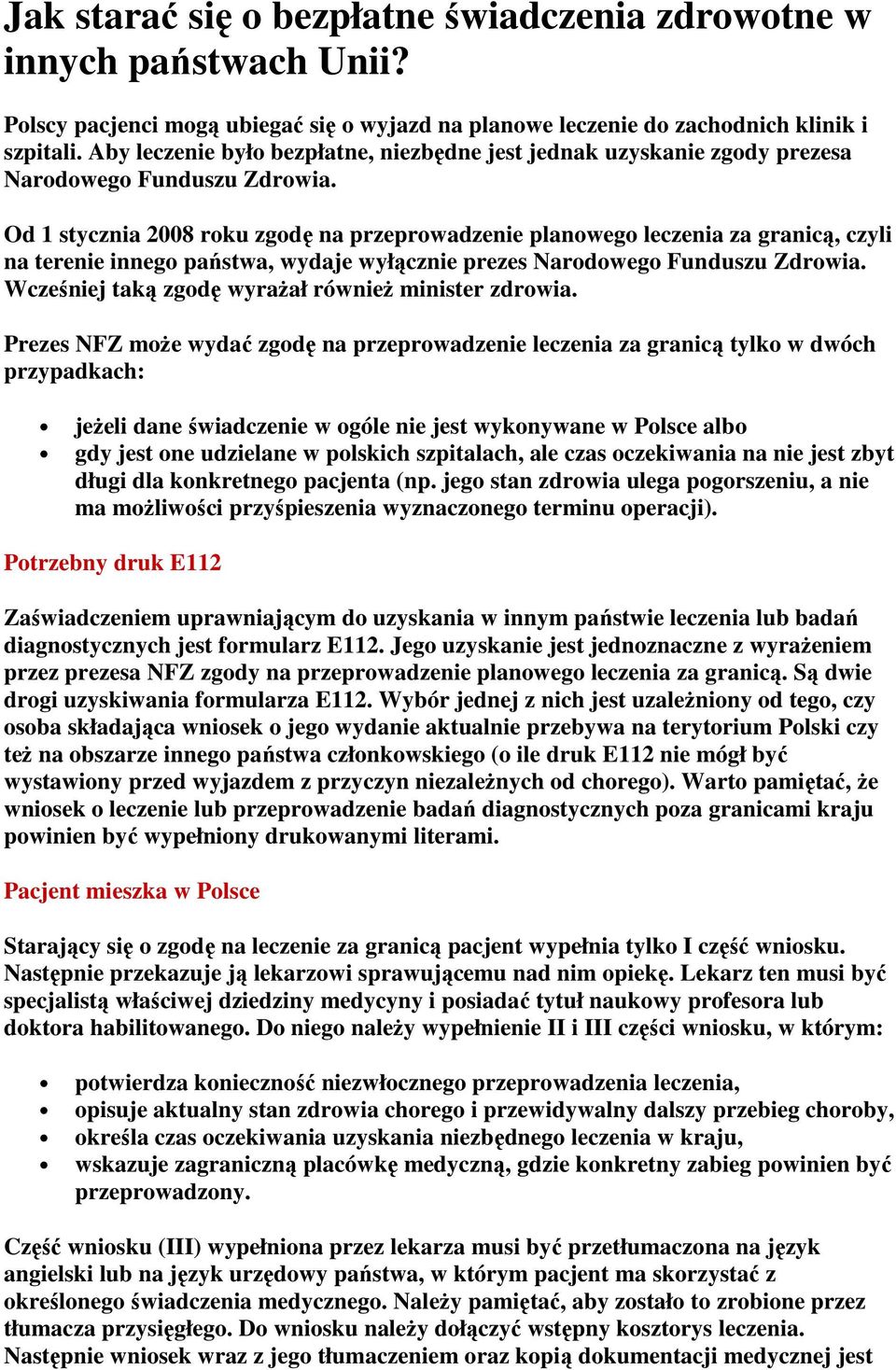 Od 1 stycznia 2008 roku zgodę na przeprowadzenie planowego leczenia za granicą, czyli na terenie innego państwa, wydaje wyłącznie prezes Narodowego Funduszu Zdrowia.