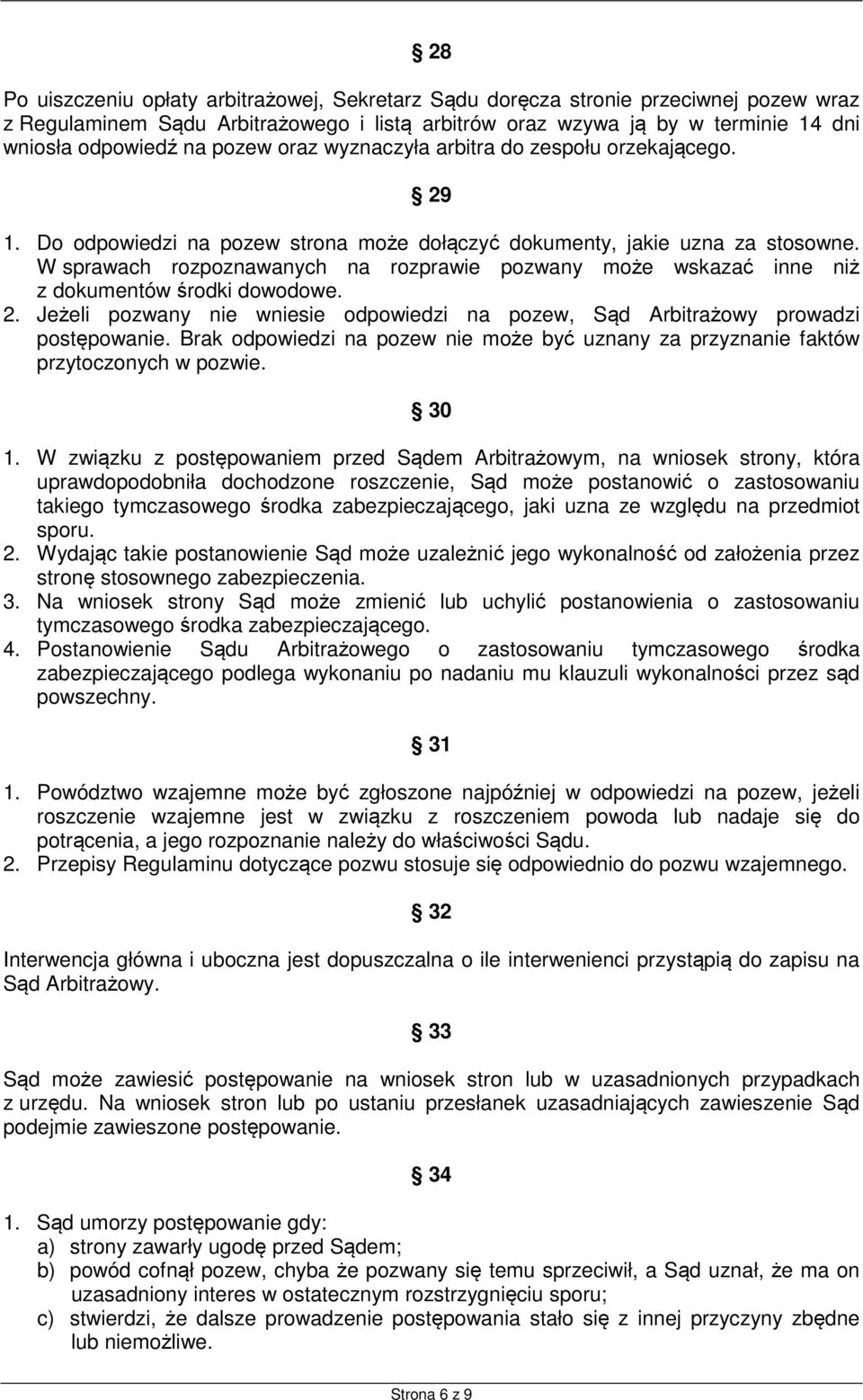 W sprawach rozpoznawanych na rozprawie pozwany może wskazać inne niż z dokumentów środki dowodowe. 2. Jeżeli pozwany nie wniesie odpowiedzi na pozew, Sąd Arbitrażowy prowadzi postępowanie.