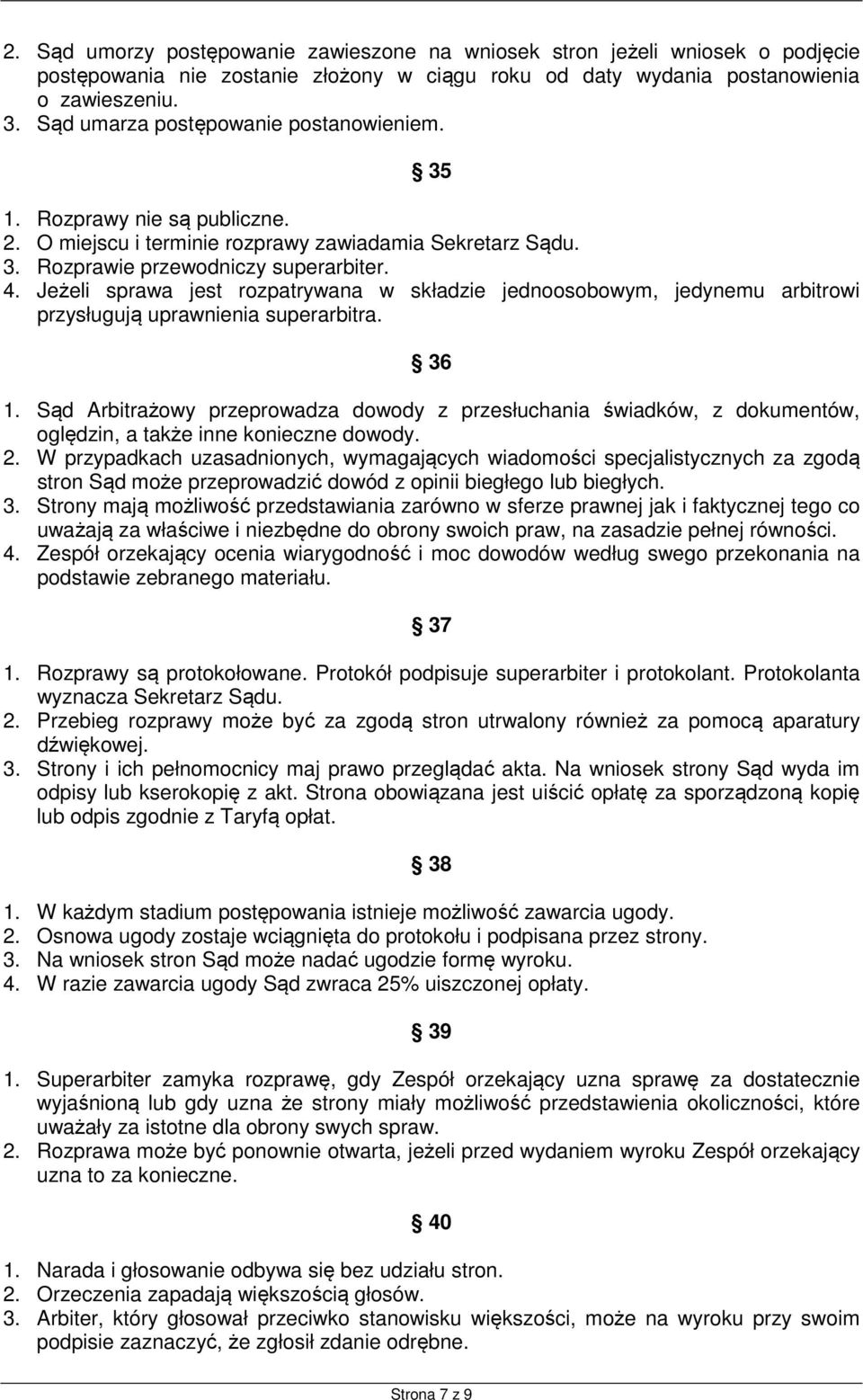 Jeżeli sprawa jest rozpatrywana w składzie jednoosobowym, jedynemu arbitrowi przysługują uprawnienia superarbitra. 36 1.