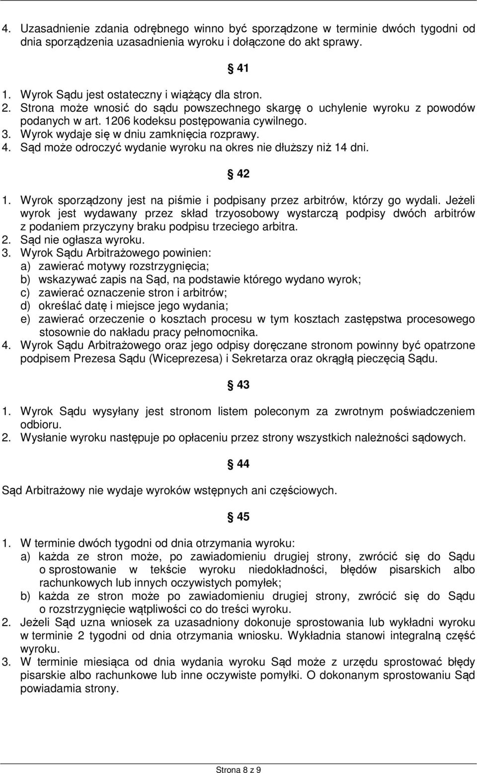 Wyrok wydaje się w dniu zamknięcia rozprawy. 4. Sąd może odroczyć wydanie wyroku na okres nie dłuższy niż 14 dni. 42 1. Wyrok sporządzony jest na piśmie i podpisany przez arbitrów, którzy go wydali.