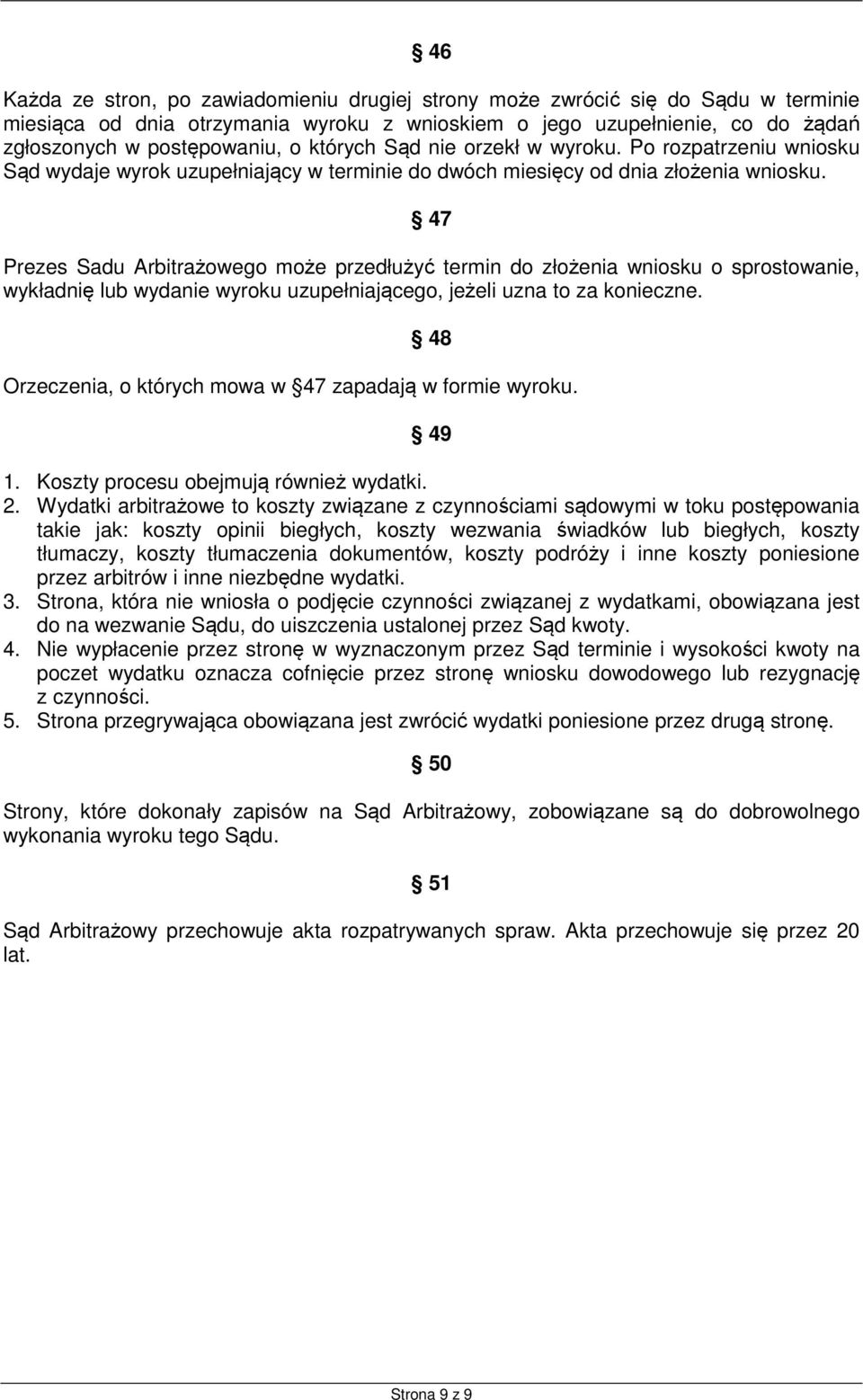 47 Prezes Sadu Arbitrażowego może przedłużyć termin do złożenia wniosku o sprostowanie, wykładnię lub wydanie wyroku uzupełniającego, jeżeli uzna to za konieczne.