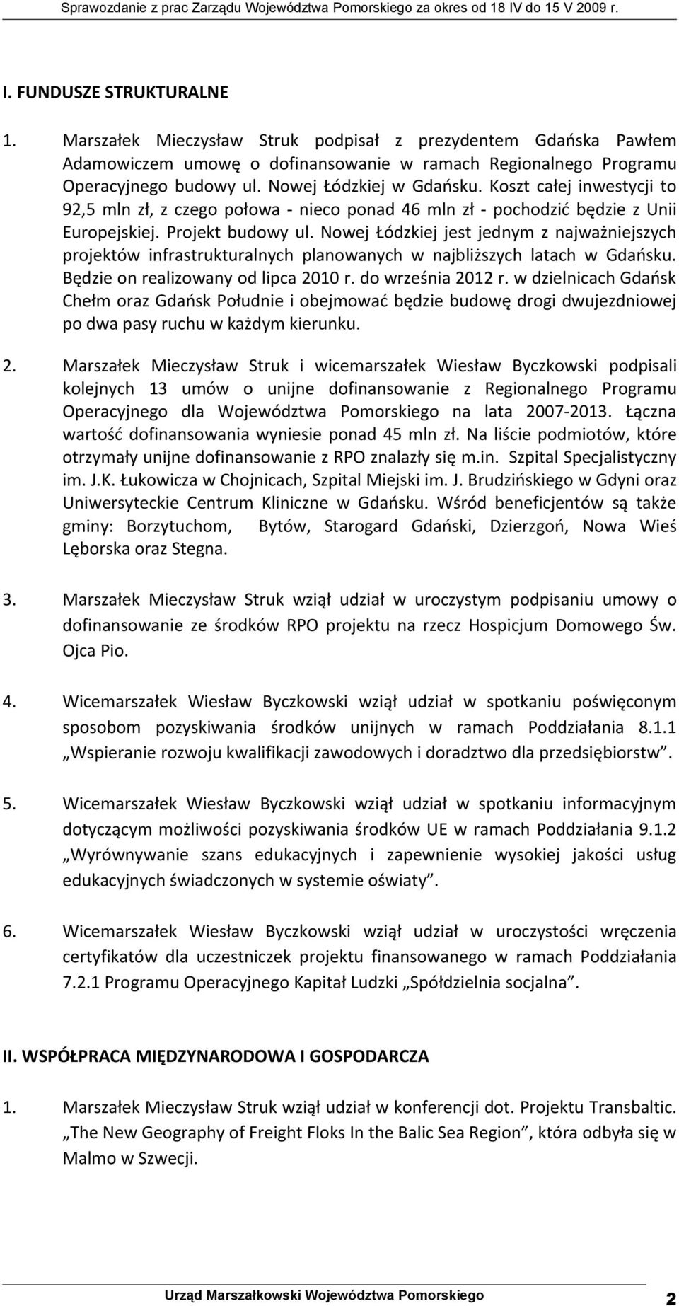 Nowej Łódzkiej jest jednym z najważniejszych projektów infrastrukturalnych planowanych w najbliższych latach w Gdańsku. Będzie on realizowany od lipca 2010 r. do września 2012 r.