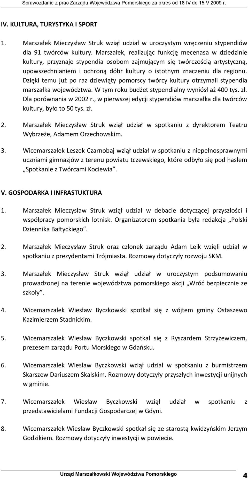 regionu. Dzięki temu już po raz dziewiąty pomorscy twórcy kultury otrzymali stypendia marszałka województwa. W tym roku budżet stypendialny wyniósł aż 400 tys. zł. Dla porównania w 2002 r.