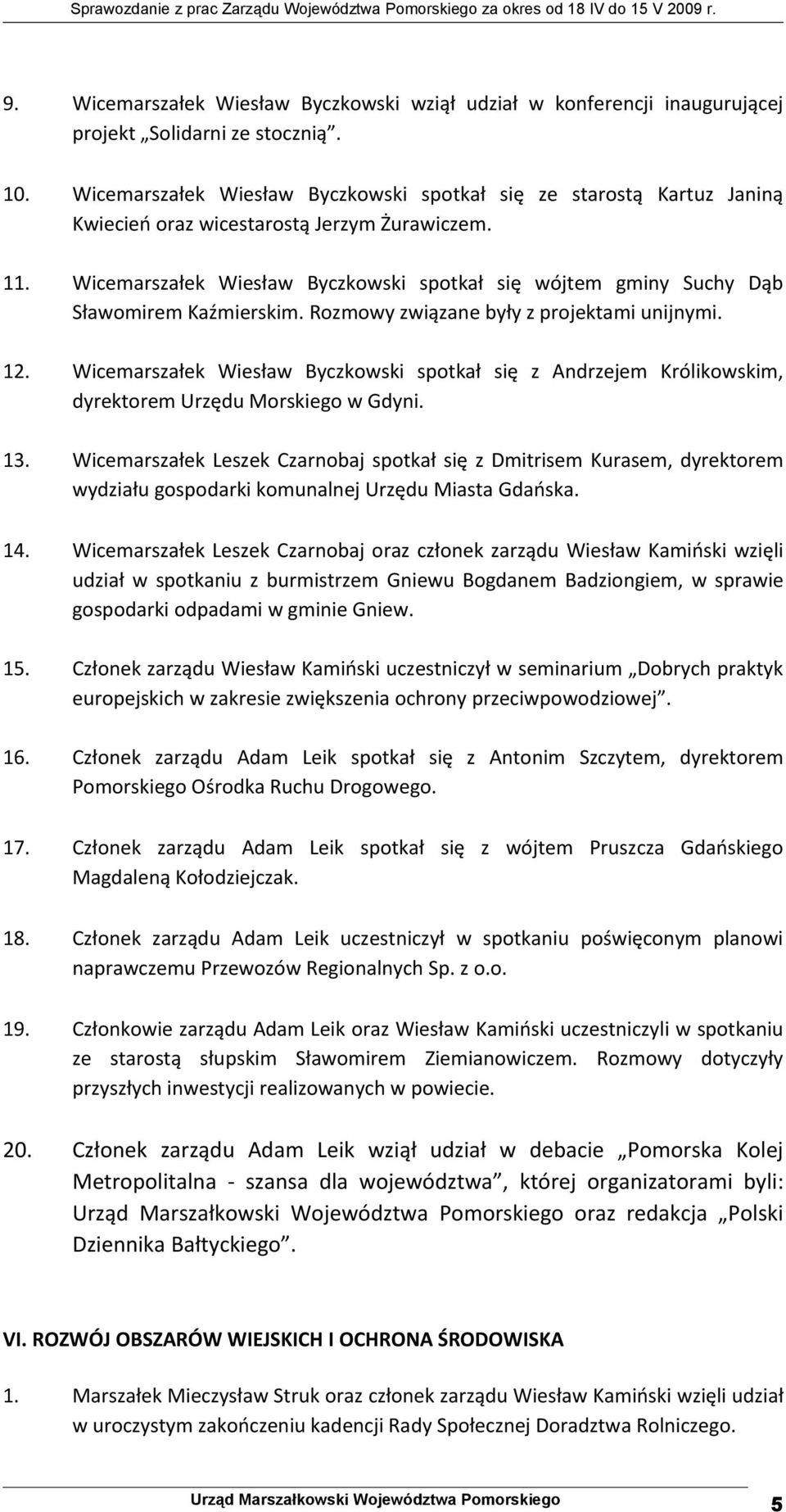 Wicemarszałek Wiesław Byczkowski spotkał się wójtem gminy Suchy Dąb Sławomirem Kaźmierskim. Rozmowy związane były z projektami unijnymi. 12.