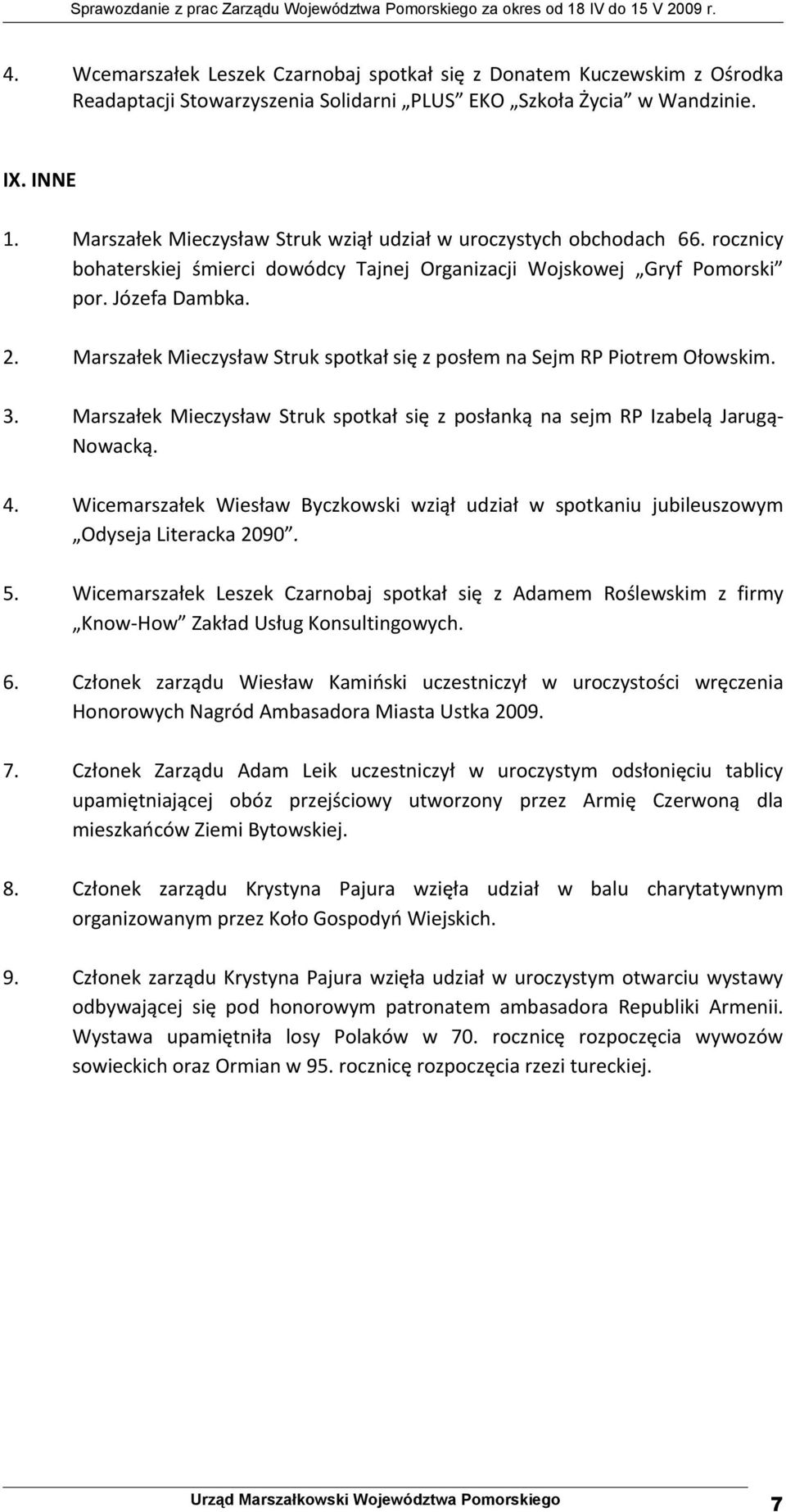 Marszałek Mieczysław Struk spotkał się z posłem na Sejm RP Piotrem Ołowskim. 3. Marszałek Mieczysław Struk spotkał się z posłanką na sejm RP Izabelą Jarugą- Nowacką. 4.