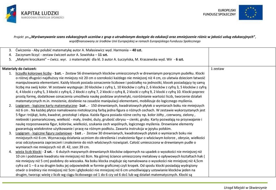 Klocki o różnej długości najdłuższy nie mniejszy niż 20 cm o szerokości każdego nie mniejszej niż 4 cm, co ułatwia dzieciom łatwość manipulowania elementami.