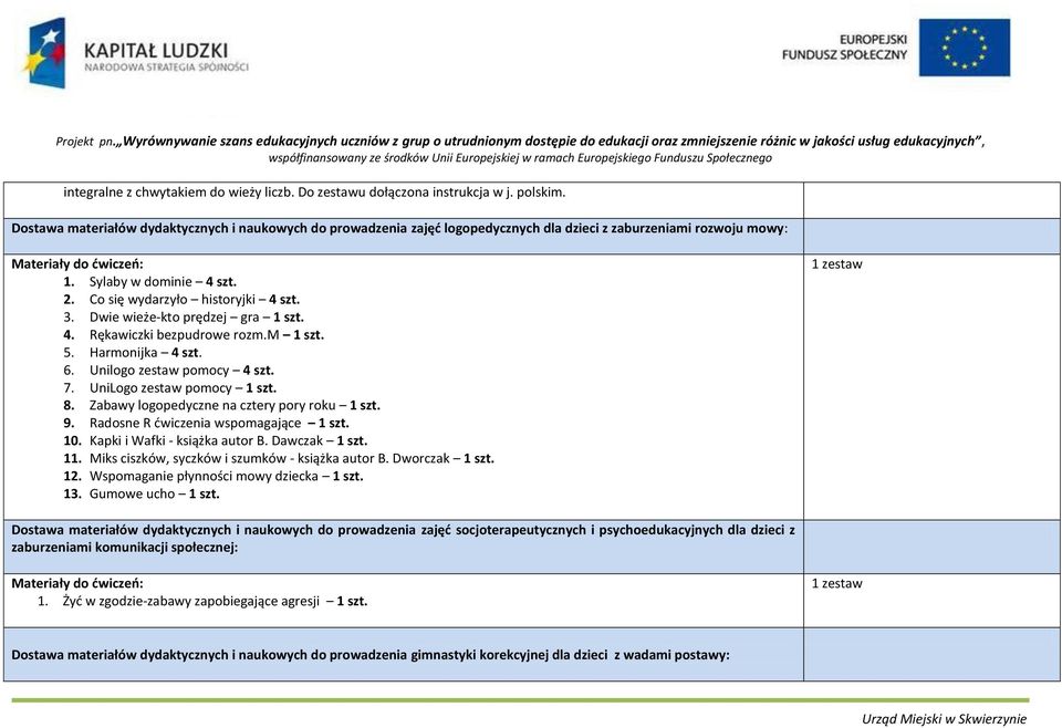 Dwie wieże-kto prędzej gra 1 szt. 4. Rękawiczki bezpudrowe rozm.m 1 szt. 5. Harmonijka 4 szt. 6. Unilogo zestaw pomocy 4 szt. 7. UniLogo zestaw pomocy 1 szt. 8.