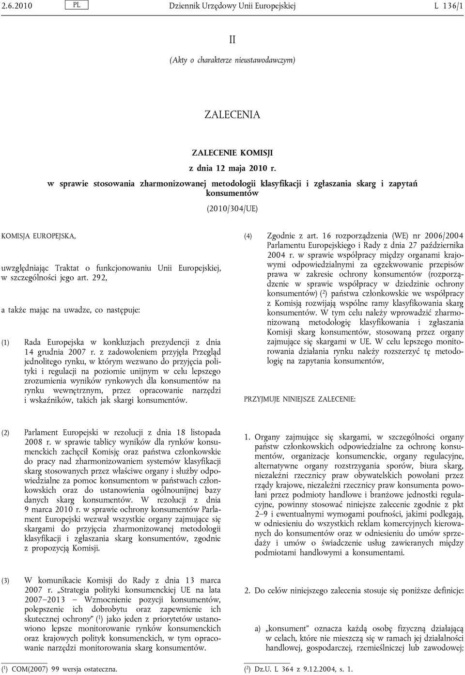 szczególności jego art. 292, a także mając na uwadze, co następuje: (1) Rada Europejska w konkluzjach prezydencji z dnia 14 grudnia 2007 r.