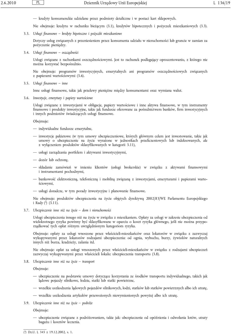 3). 3.3. Usługi finansowe kredyty hipoteczne i pożyczki mieszkaniowe Dotyczy usług związanych z przeniesieniem przez konsumenta udziału w nieruchomości lub gruncie w zamian za pożyczenie pieniędzy. 3.4.