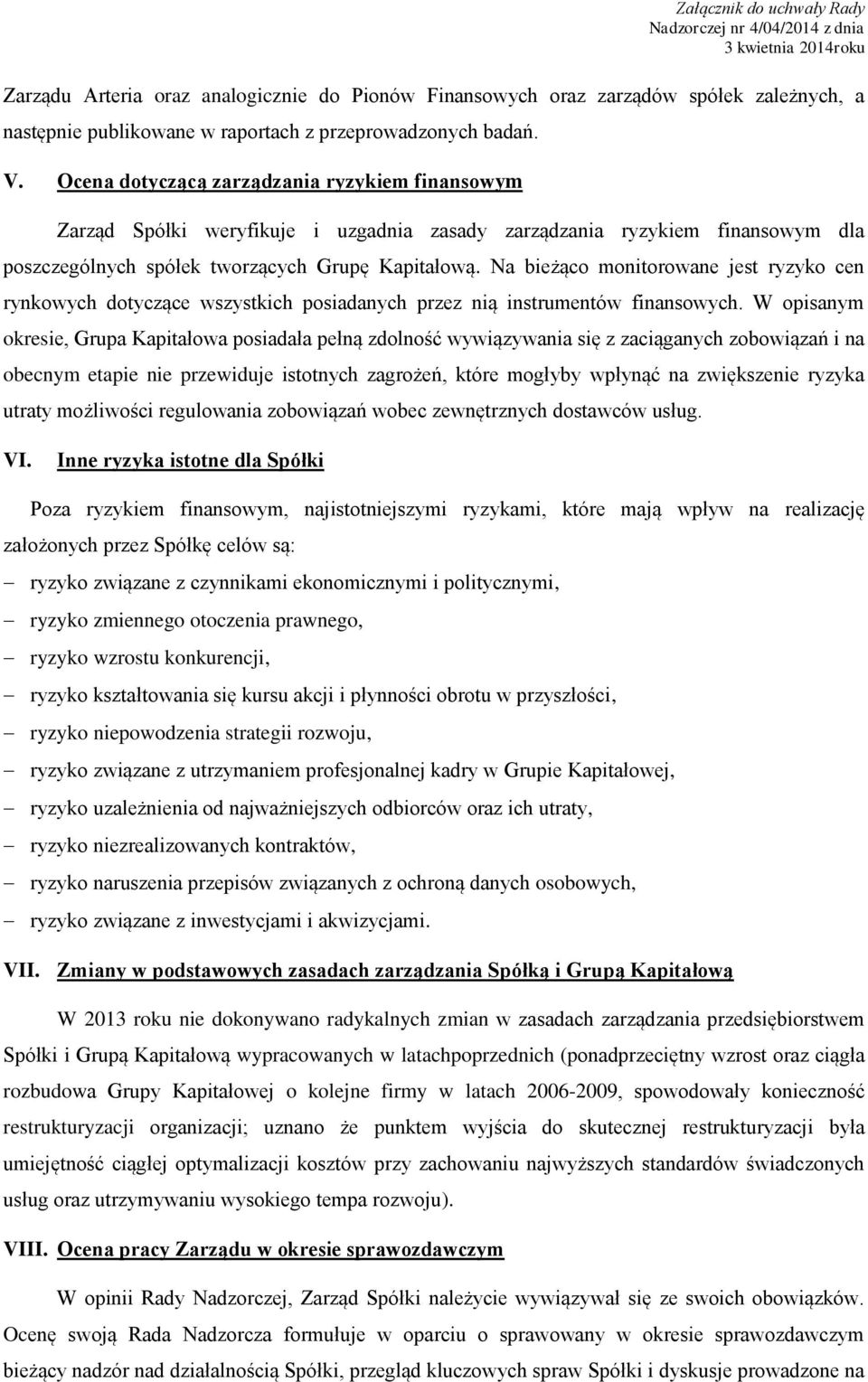 Na bieżąco monitorowane jest ryzyko cen rynkowych dotyczące wszystkich posiadanych przez nią instrumentów finansowych.