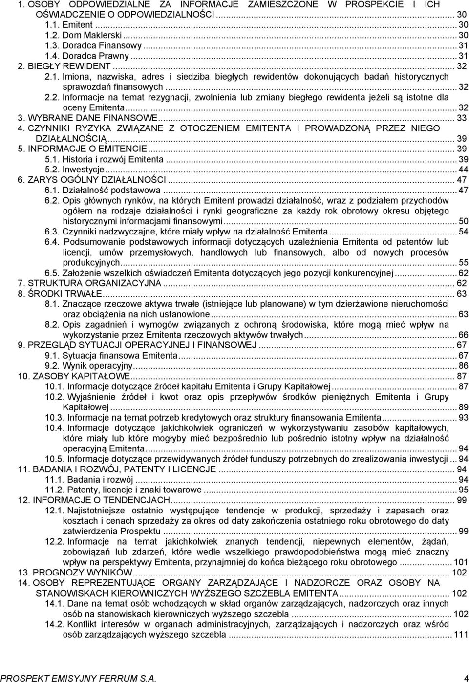 .. 32 3. WYBRANE DANE FINANSOWE... 33 4. CZYNNIKI RYZYKA ZWIĄZANE Z OTOCZENIEM EMITENTA I PROWADZONĄ PRZEZ NIEGO DZIAŁALNOŚCIĄ... 39 5. INFORMACJE O EMITENCIE... 39 5.1. Historia i rozwój Emitenta.