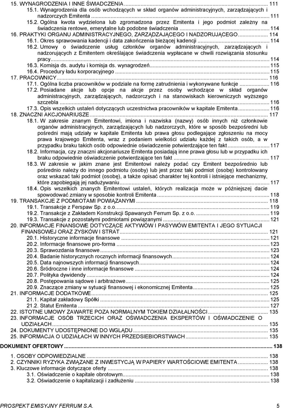 PRAKTYKI ORGANU ADMINISTRACYJNEGO, ZARZĄDZAJĄCEGO I NADZORUJĄCEGO... 114 16.1. Okres sprawowania kadencji i data zakończenia bieżącej kadencji... 114 16.2.