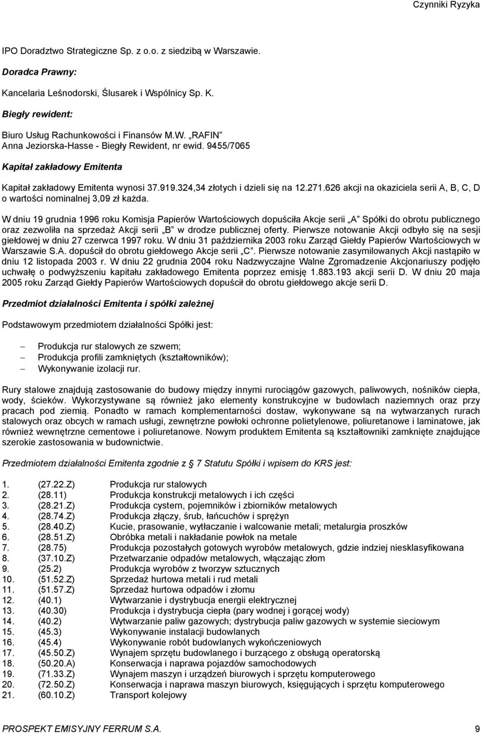 626 akcji na okaziciela serii A, B, C, D o wartości nominalnej 3,09 zł każda.