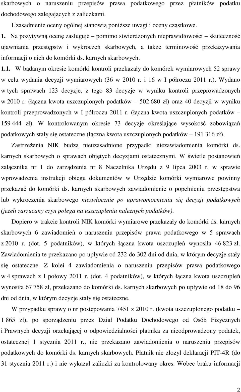 karnych skarbowych. 1.1. W badanym okresie komórki kontroli przekazały do komórek wymiarowych 52 sprawy w celu wydania decyzji wymiarowych (36 w 2010 r. i 16 w I półroczu 2011 r.).