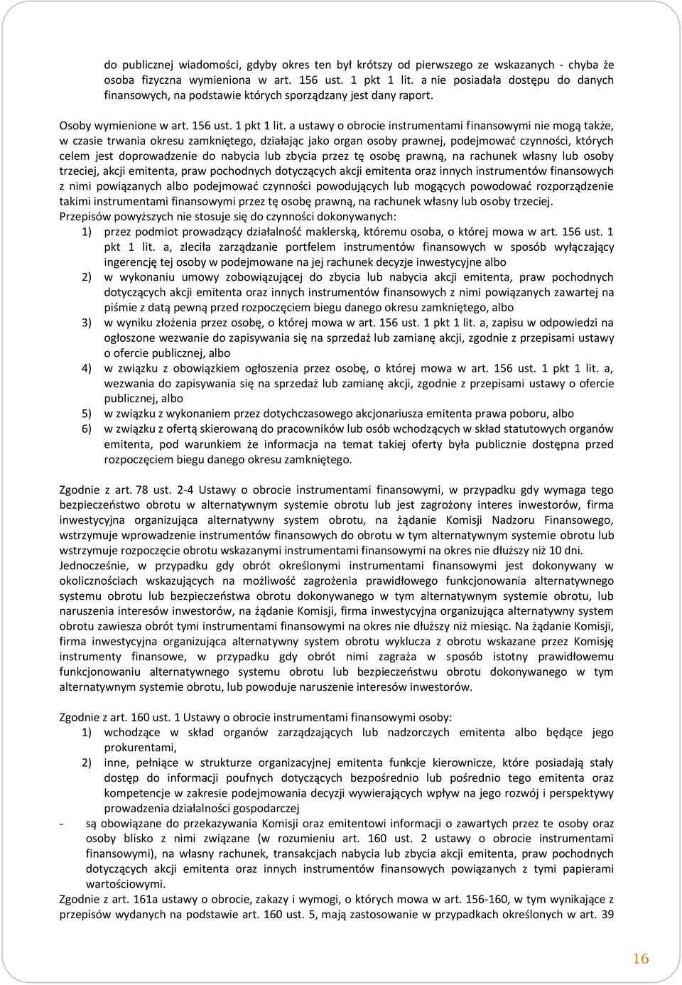 a ustawy o obrocie instrumentami finansowymi nie mogą także, w czasie trwania okresu zamkniętego, działając jako organ osoby prawnej, podejmowad czynności, których celem jest doprowadzenie do nabycia