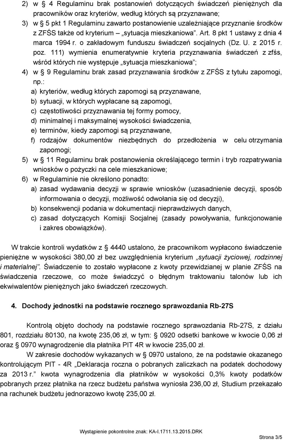 111) wymienia enumeratywnie kryteria przyznawania świadczeń z zfśs, wśród których nie występuje sytuacja mieszkaniowa ; 4) w 9 Regulaminu brak zasad przyznawania środków z ZFŚS z tytułu zapomogi, np.