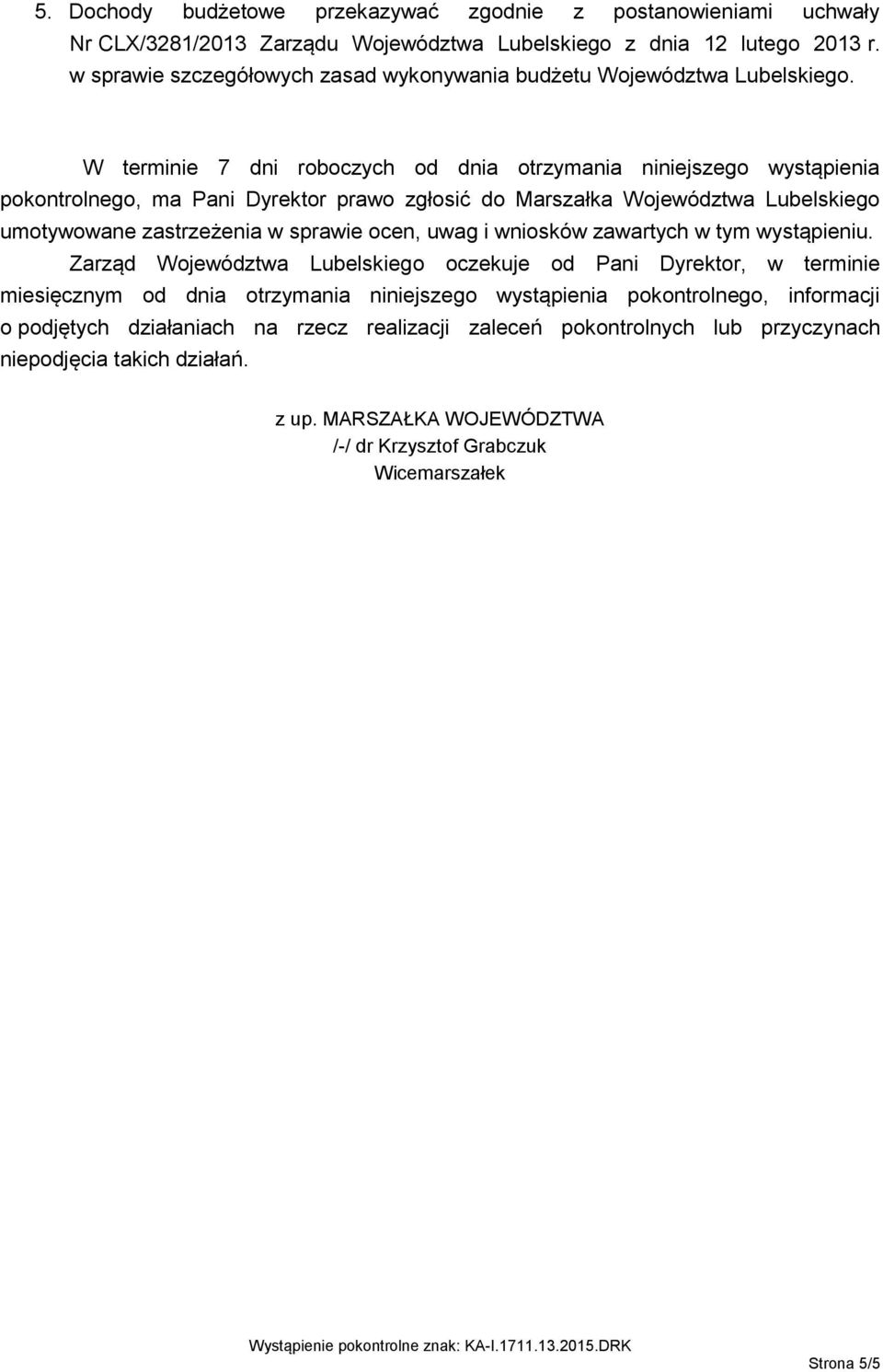 W terminie 7 dni roboczych od dnia otrzymania niniejszego wystąpienia pokontrolnego, ma Pani Dyrektor prawo zgłosić do Marszałka Województwa Lubelskiego umotywowane zastrzeżenia w sprawie ocen, uwag