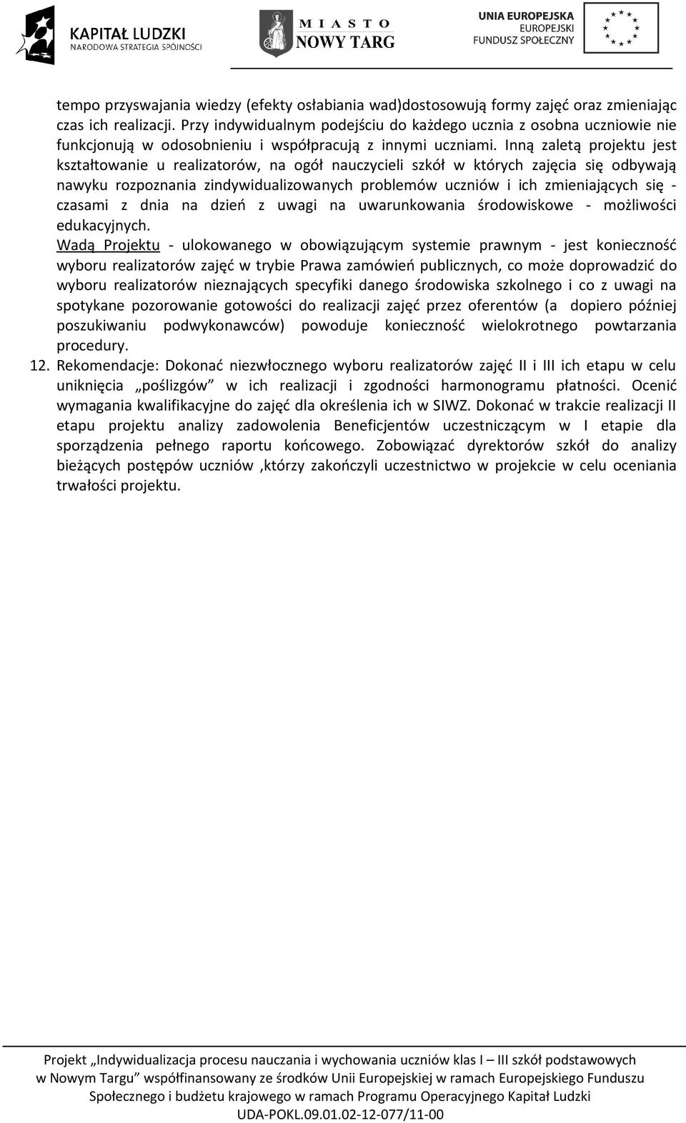 Inną zaletą projektu jest kształtowanie u realizatorów, na ogół nauczycieli szkół w których zajęcia się odbywają nawyku rozpoznania zindywidualizowanych problemów uczniów i ich zmieniających się -