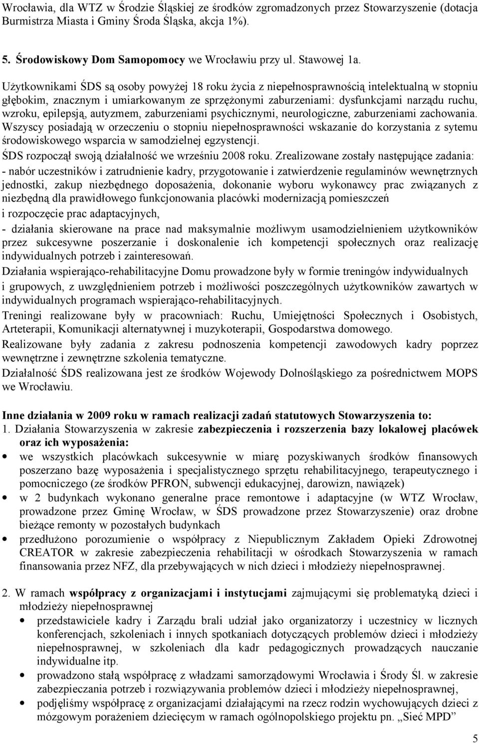 Użytkownikami ŚDS są osoby powyżej 18 roku życia z niepełnosprawnością intelektualną w stopniu głębokim, znacznym i umiarkowanym ze sprzężonymi zaburzeniami: dysfunkcjami narządu ruchu, wzroku,