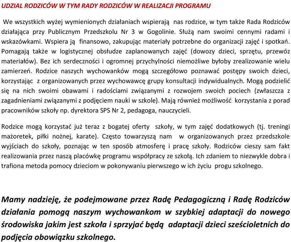 Pomagają także w logistycznej obsłudze zaplanowanych zajęć (dowozy dzieci, sprzętu, przewóz materiałów). Bez ich serdeczności i ogromnej przychylności niemożliwe byłoby zrealizowanie wielu zamierzeń.