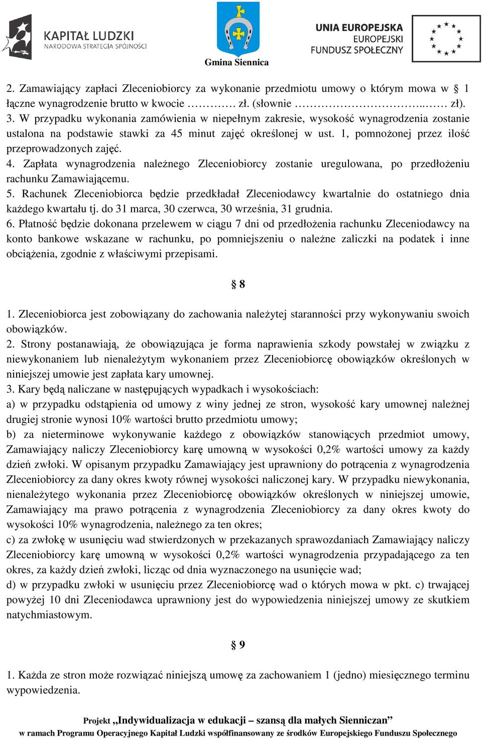 1, pomnożonej przez ilość przeprowadzonych zajęć. 4. Zapłata wynagrodzenia należnego Zleceniobiorcy zostanie uregulowana, po przedłożeniu rachunku Zamawiającemu. 5.