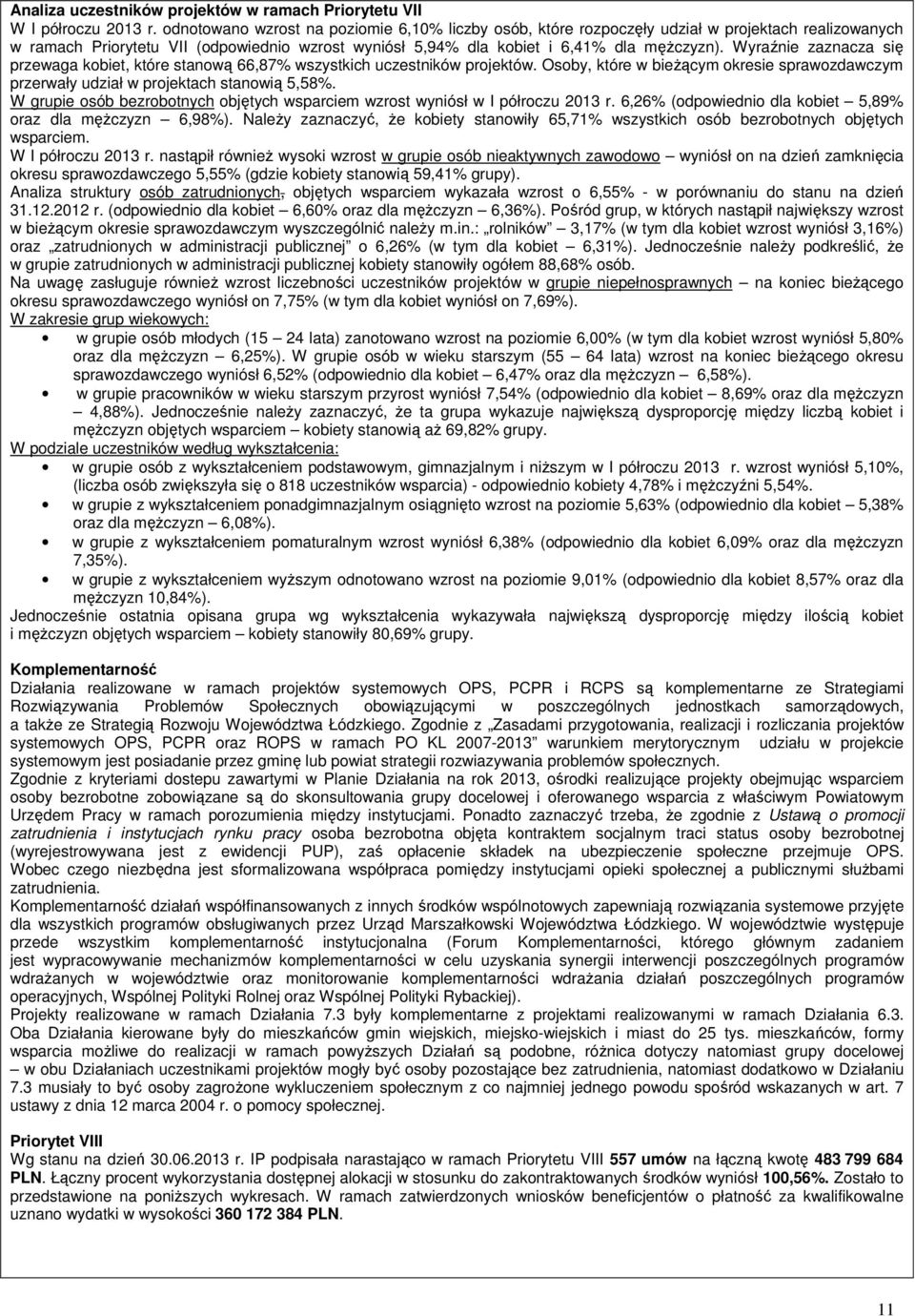 Wyraźnie zaznacza się przewaga kobiet, które stanową 66,87% wszystkich uczestników projektów. Osoby, które w bieŝącym okresie sprawozdawczym przerwały udział w projektach stanowią 5,58%.