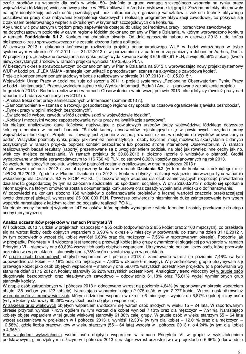 ZłoŜone projekty obejmowały na ogół identyfikację potrzeb osób pozostających bez zatrudnienia, organizację warsztatów z zakresu technik aktywnego poszukiwania pracy oraz nabywania kompetencji