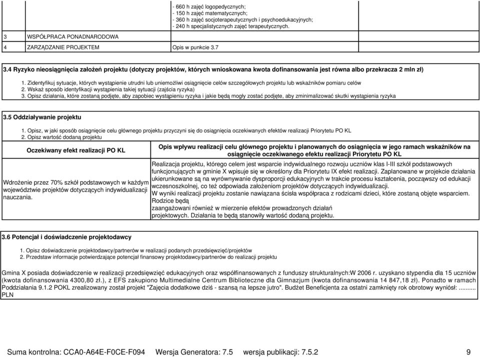 4 Ryzyko nieosiągnięcia założeń projektu (dotyczy projektów, których wnioskowana kwota dofinansowania jest równa albo przekracza 2 mln zł) 1.