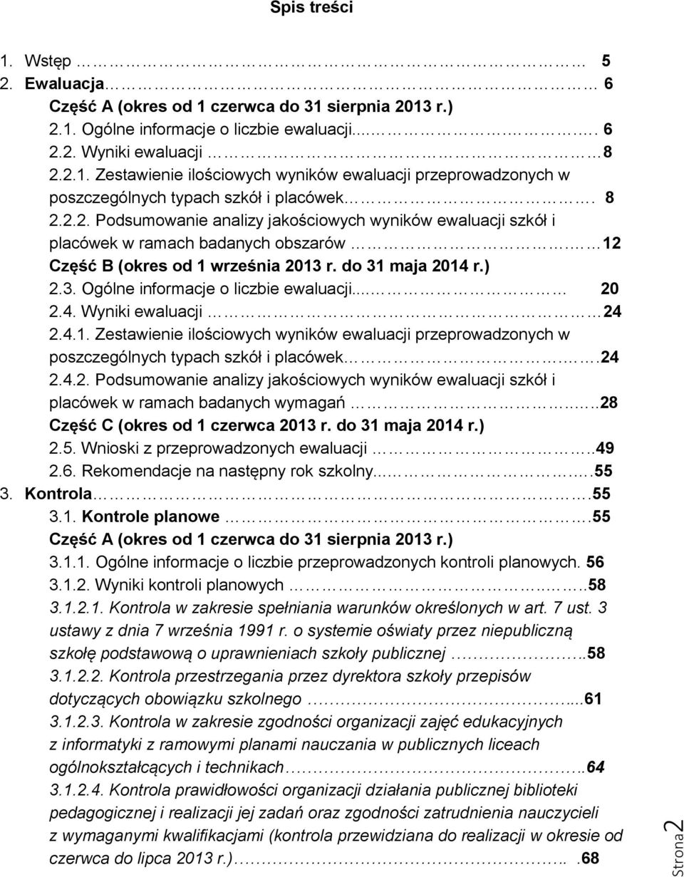 .. 20 2.4. Wyniki ewaluacji 24 2.4.1. Zestawienie ilościowych wyników ewaluacji przeprowadzonych w poszczególnych typach szkół i placówek..24 2.4.2. Podsumowanie analizy jakościowych wyników ewaluacji szkół i placówek w ramach badanych wymagań.