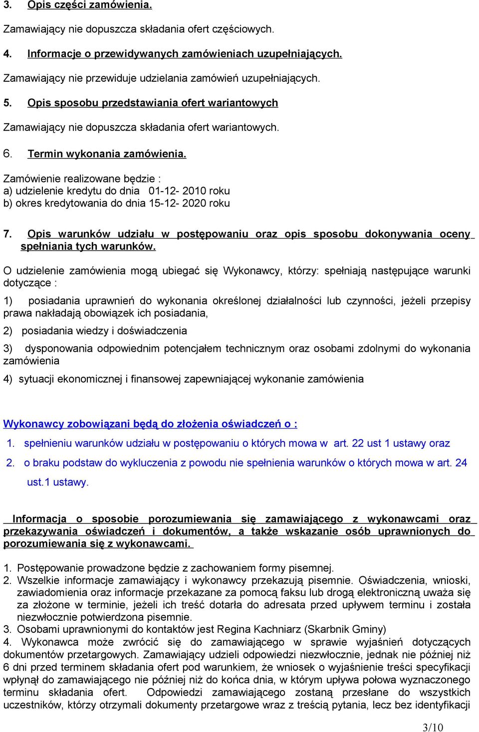 Termin wykonania zamówienia. Zamówienie realizowane będzie : a) udzielenie kredytu do dnia 01-12- 2010 roku b) okres kredytowania do dnia 15-12- 2020 roku 7.