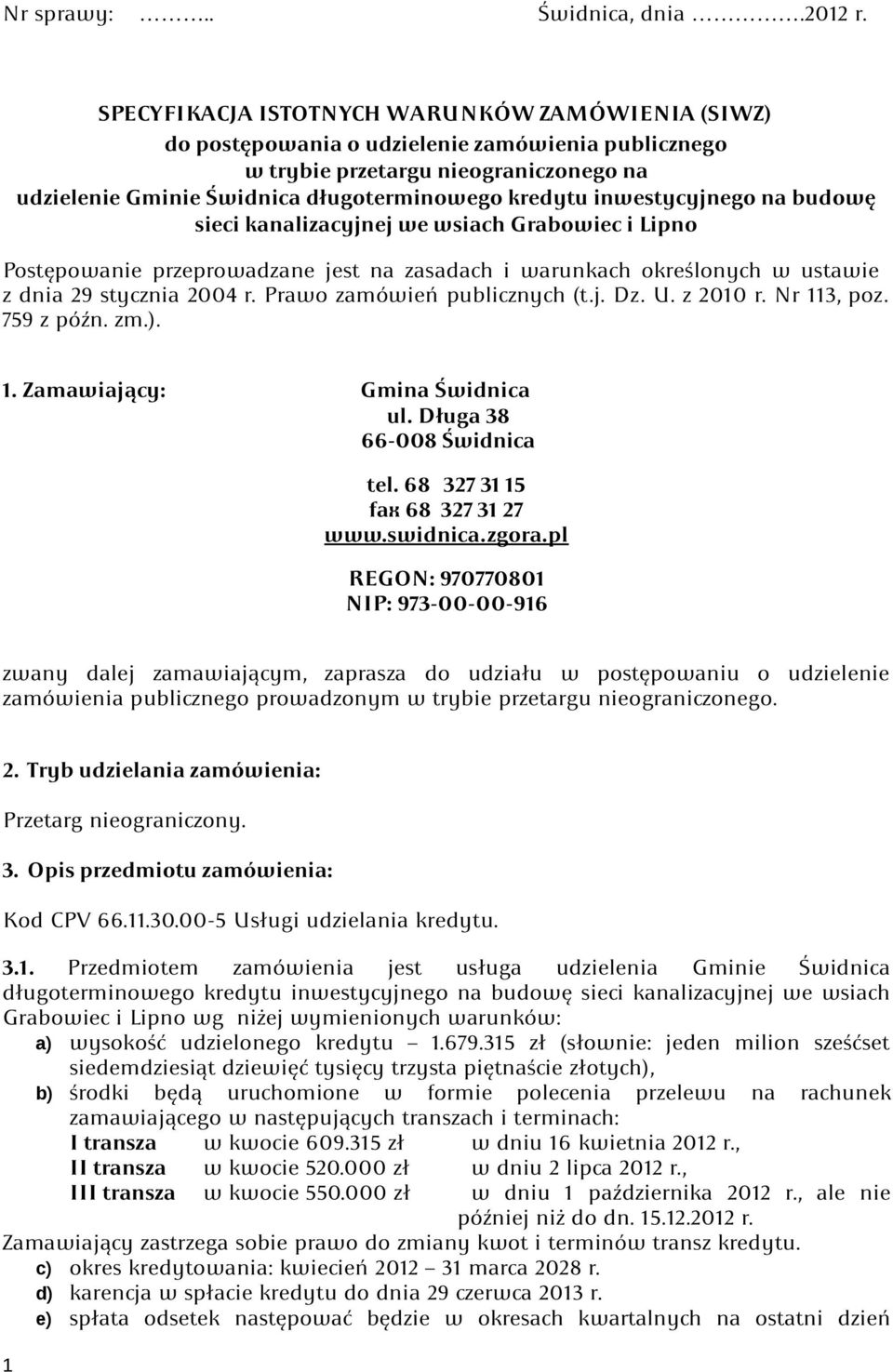 inwestycyjnego na budowę sieci kanalizacyjnej we wsiach Grabowiec i Lipno Postępowanie przeprowadzane jest na zasadach i warunkach określonych w ustawie z dnia 29 stycznia 2004 r.