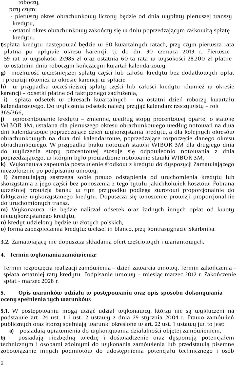 985 zł oraz ostatnia 60-ta rata w wysokości 28.200 zł płatne w ostatnim dniu roboczym kończącym kwartał kalendarzowy.