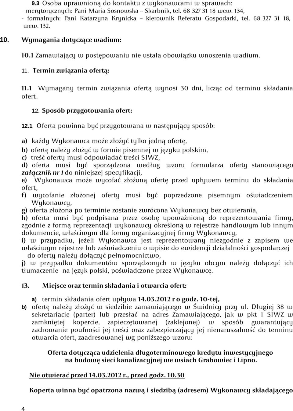 1 Zamawiający w postępowaniu nie ustala obowiązku wnoszenia wadium. 11. Termin związania ofertą: 11.1 Wymagany termin związania ofertą wynosi 30 dni, licząc od terminu składania ofert. 12.