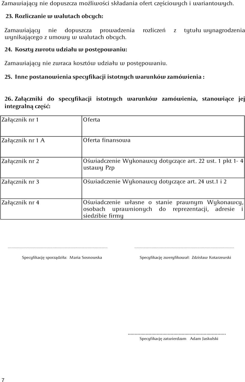 Koszty zwrotu udziału w postępowaniu: Zamawiający nie zwraca kosztów udziału w postępowaniu. 25. Inne postanowienia specyfikacji istotnych warunków zamówienia : 26.