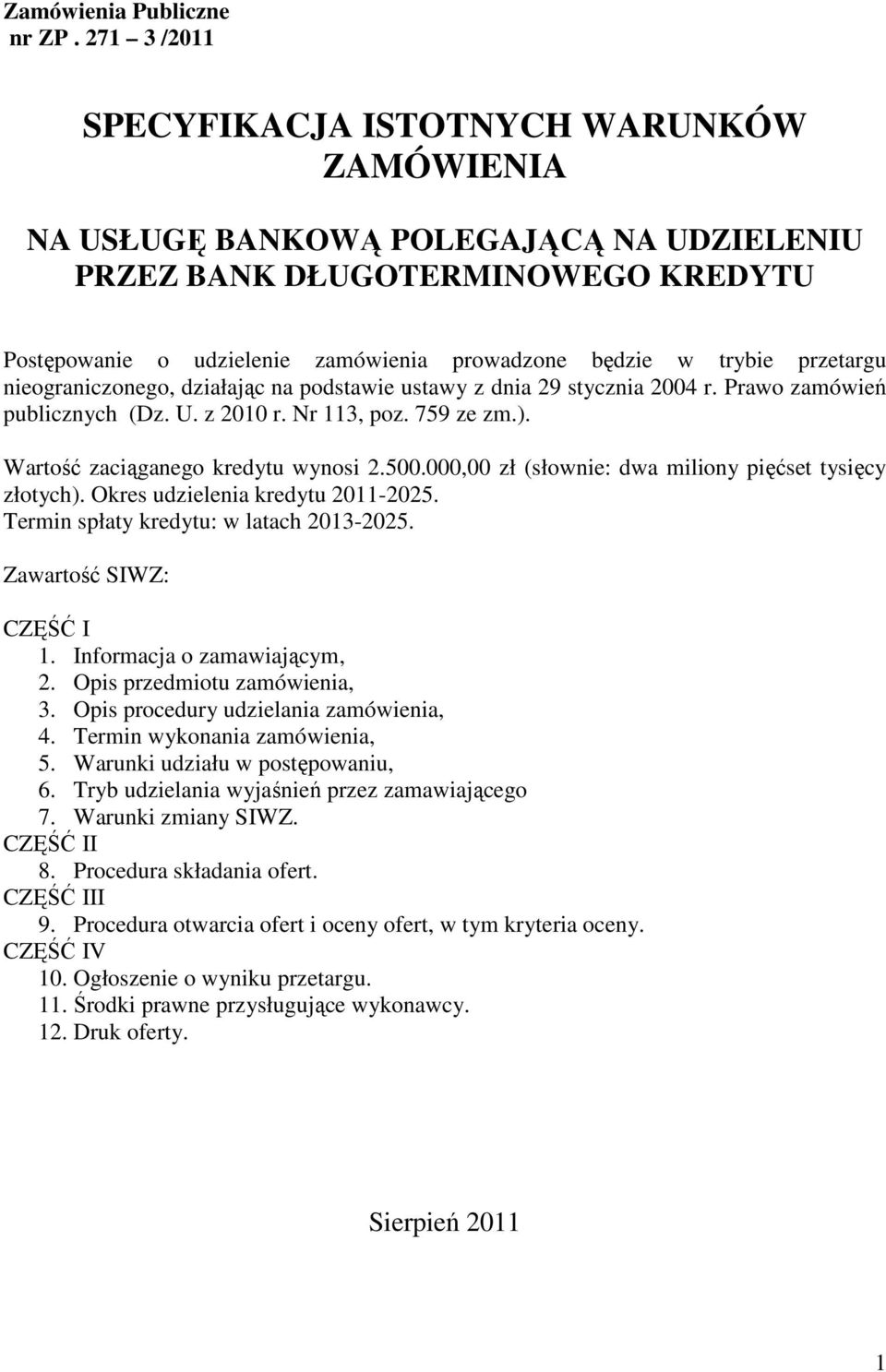 przetargu nieograniczonego, działając na podstawie ustawy z dnia 29 stycznia 2004 r. Prawo zamówień publicznych (Dz. U. z 2010 r. Nr 113, poz. 759 ze zm.). Wartość zaciąganego kredytu wynosi 2.500.