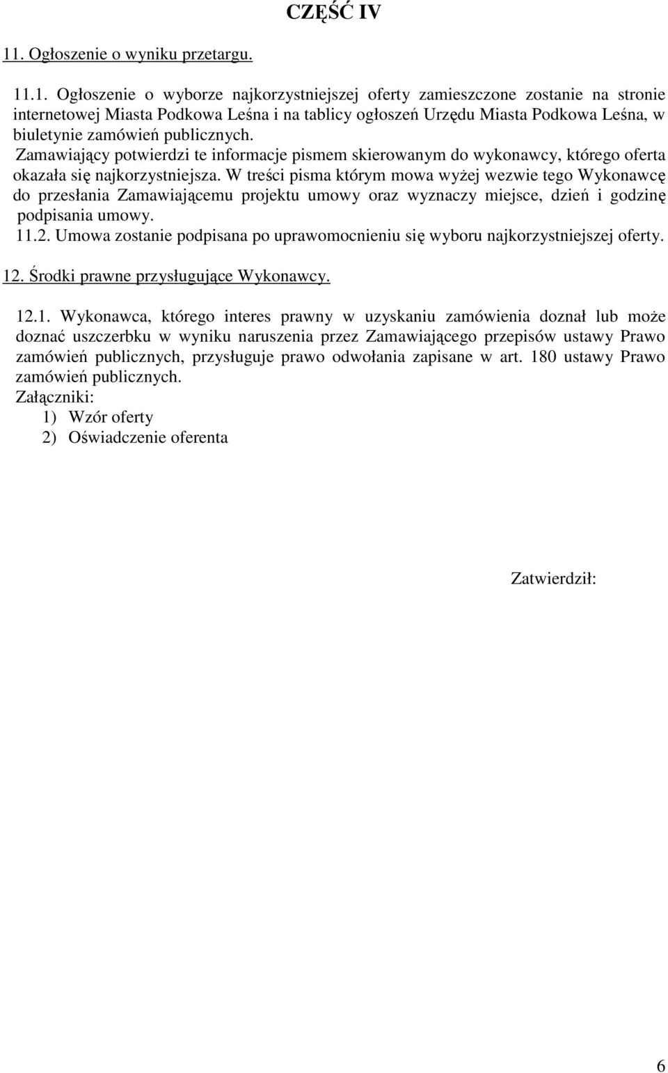 .1. Ogłoszenie o wyborze najkorzystniejszej oferty zamieszczone zostanie na stronie internetowej Miasta Podkowa Leśna i na tablicy ogłoszeń Urzędu Miasta Podkowa Leśna, w biuletynie zamówień