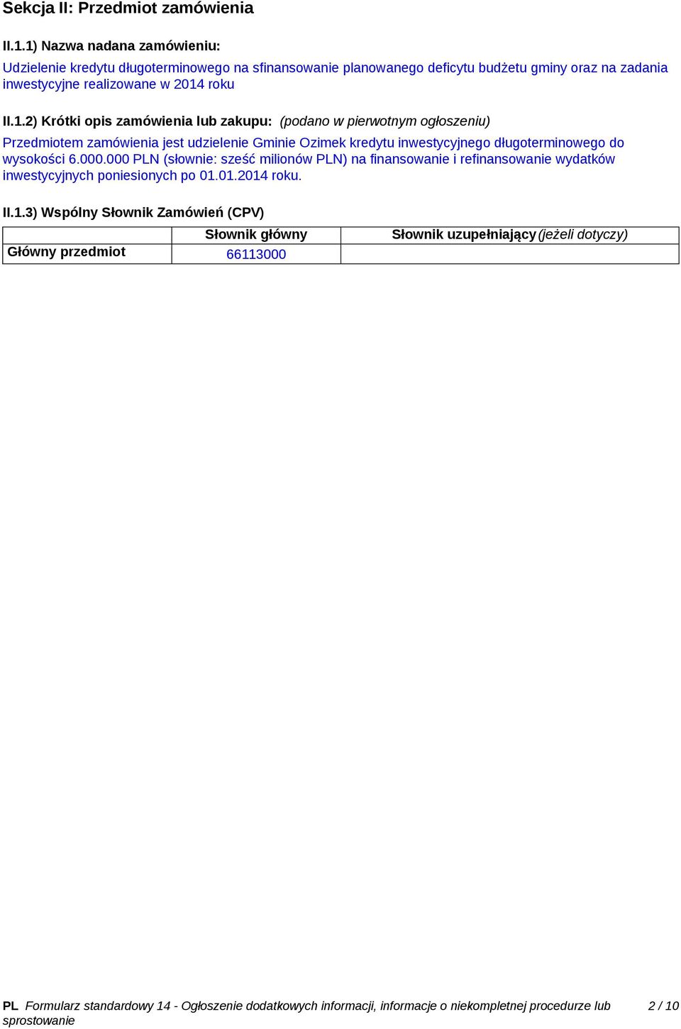 2014 roku II.1.2) Krótki opis zamówienia lub zakupu: (podano w pierwotnym ogłoszeniu) Przedmiotem zamówienia jest udzielenie Gminie Ozimek kredytu inwestycyjnego